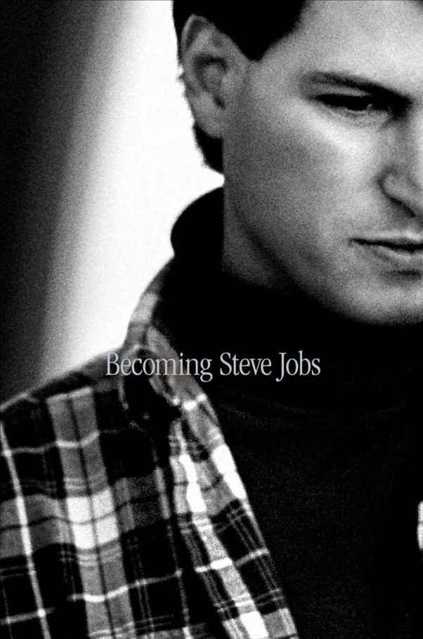 Becoming Steve Jobs: The Evolution of a Reckless Upstart Into a Visionary Leader