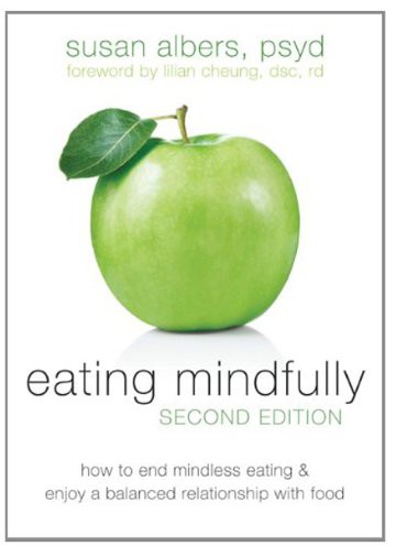 Eating Mindfully: How to End Mindless Eating and Enjoy a Balanced Relationship With Food