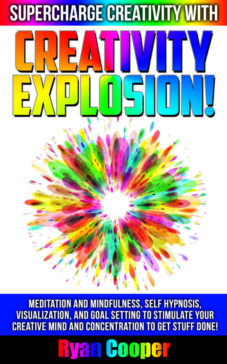 Creativity: Explosion! - Supercharge Creativity With Meditation And Mindfulness, Self Hypnosis, Visualization, And Goal Setting To Stimulate Your Creative ... Motivation, Visualization, Inner Peace)