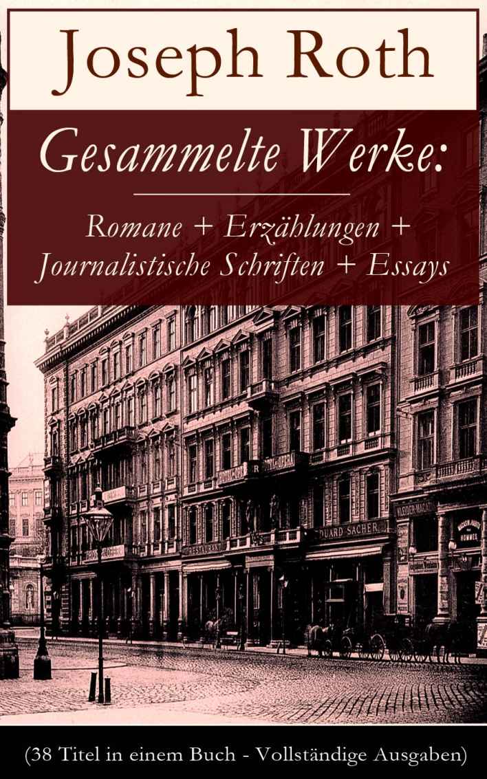 Gesammelte Werke: Romane + Erzählungen + Journalistische Schriften + Essays (38 Titel in einem Buch - Vollständige Ausgaben): Radetzkymarsch + Hiob + Die ... der Schönheit und mehr (German Edition)