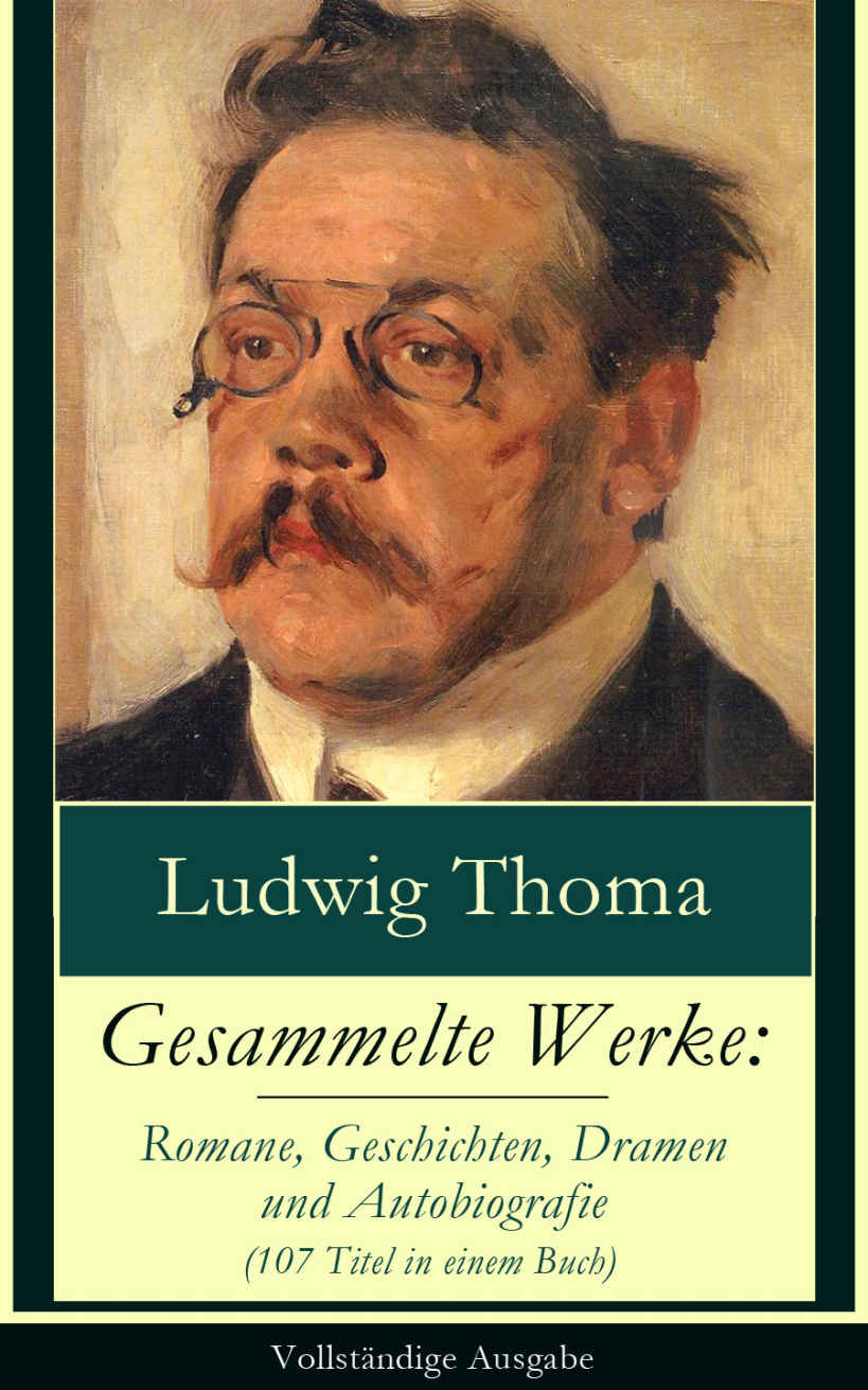 Gesammelte Werke: Romane, Geschichten, Dramen und Autobiografie (107 Titel in einem Buch) - Vollständige Ausgabe: Lausbubengeschichten + Der Münchner im ... + Magdalena und mehr (German Edition)