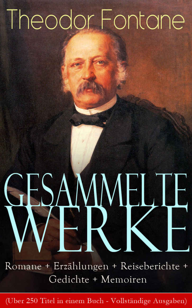 Gesammelte Werke: Romane + Erzählungen + Reiseberichte + Gedichte + Memoiren (Über 250 Titel in einem Buch - Vollständige Ausgaben): Effi Briest + Wanderungen ... Vor dem Sturm und viel mehr (German Edition)