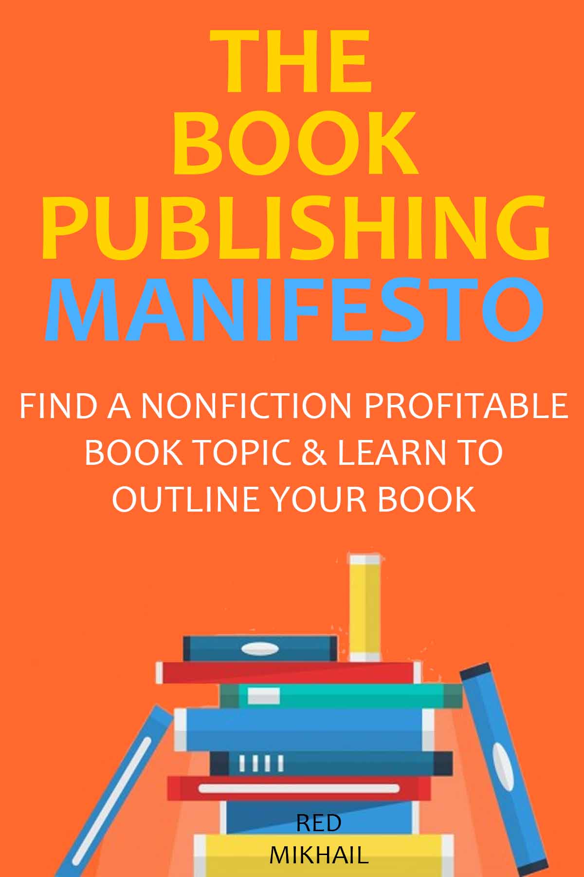 THE BOOK PUBLISHING MANIFESTO (2016 - 2 IN 1 BUNDLE): FIND A NONFICTION PROFITABLE BOOK TOPIC & LEARN TO OUTLINE YOUR BOOK