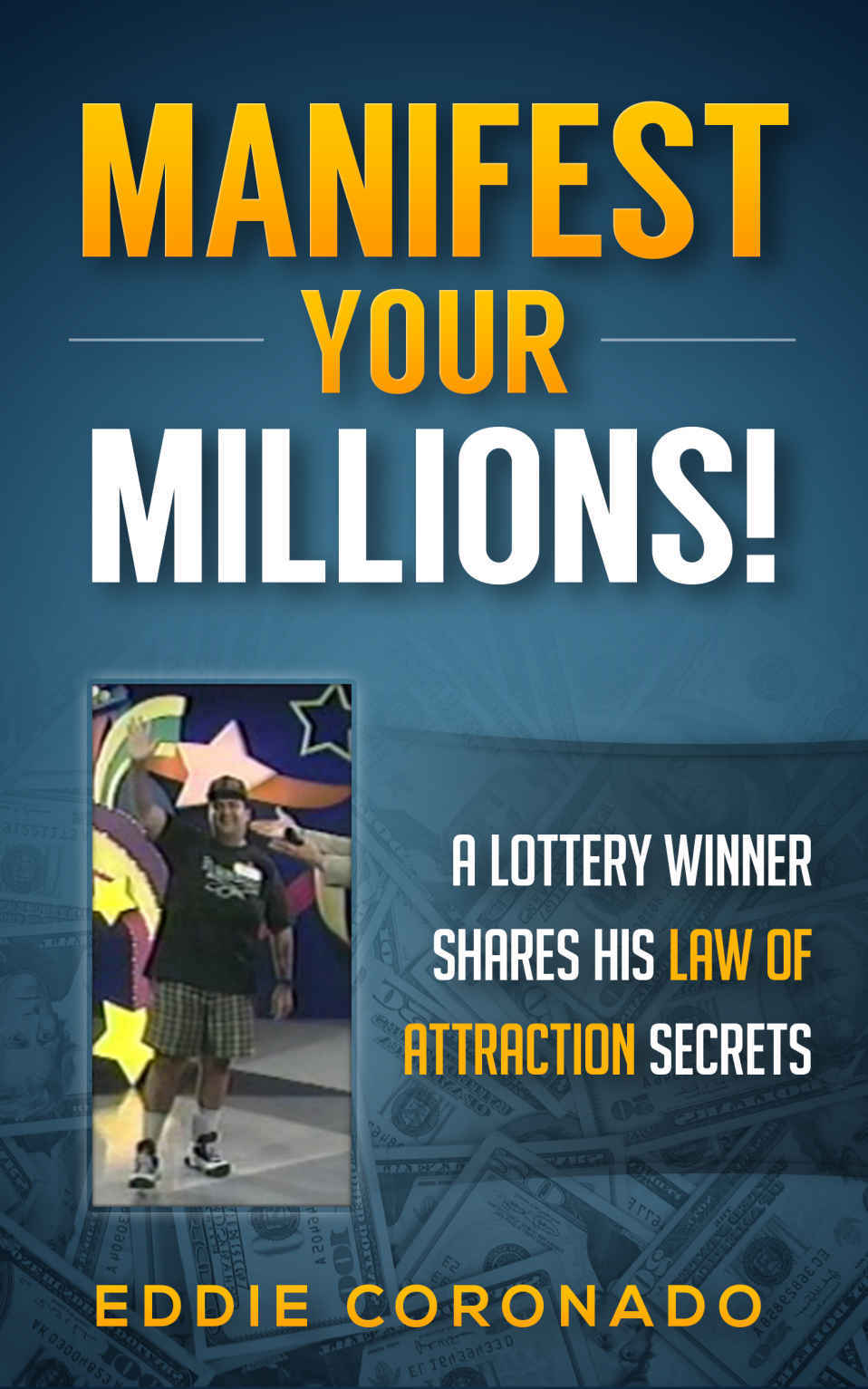 Manifest Your Millions: A Lottery Winner Shares his Law of Attraction Secrets (Manifest Your Millions! Book 1)