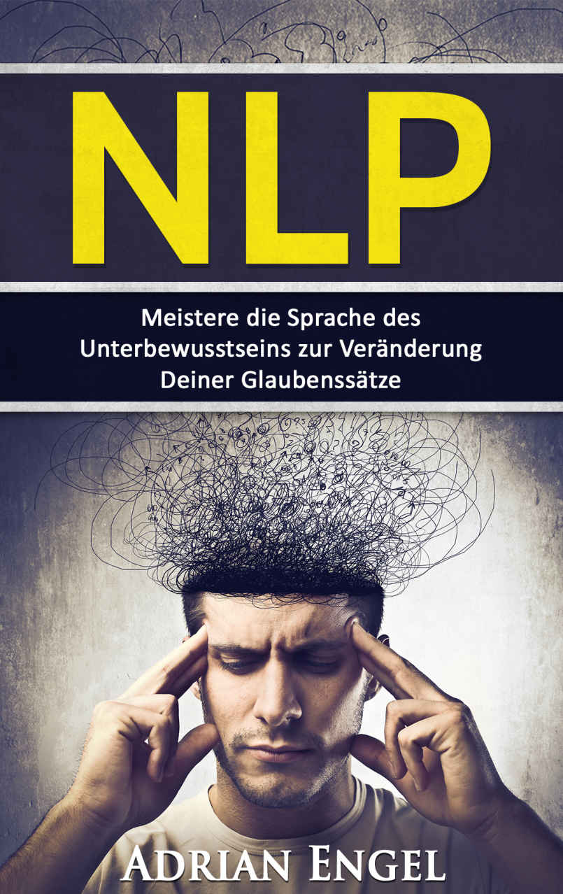 NLP: Meistere die Sprache des Unterbewusstseins zur Veränderung Deiner Glaubenssätze (NLP, Affirmationen, Gedankenkontrolle, Glaubenssätze, Selbsthypnose 1) (German Edition)