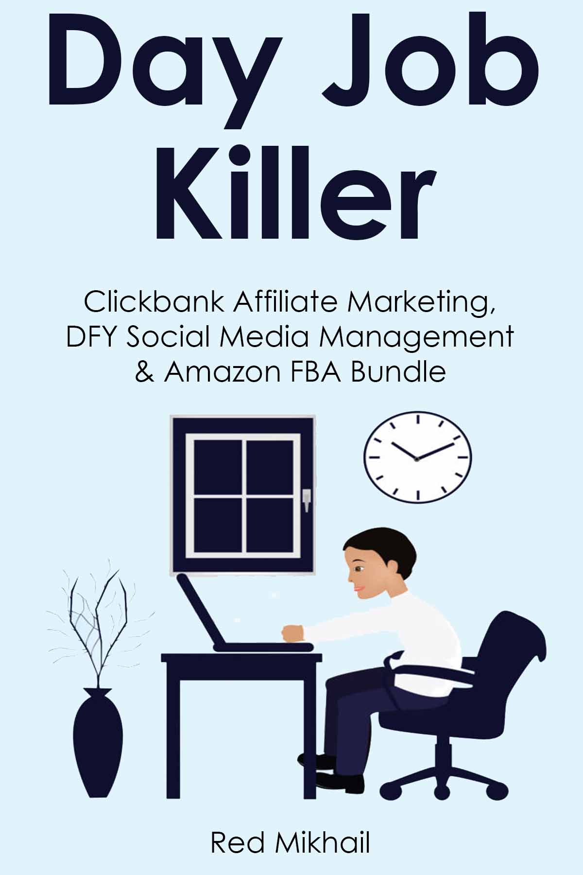 Day Job Killer (2016 Business Bundle Version): Clickbank Affiliate Marketing, DFY Social Media Management & Amazon FBA Bundle