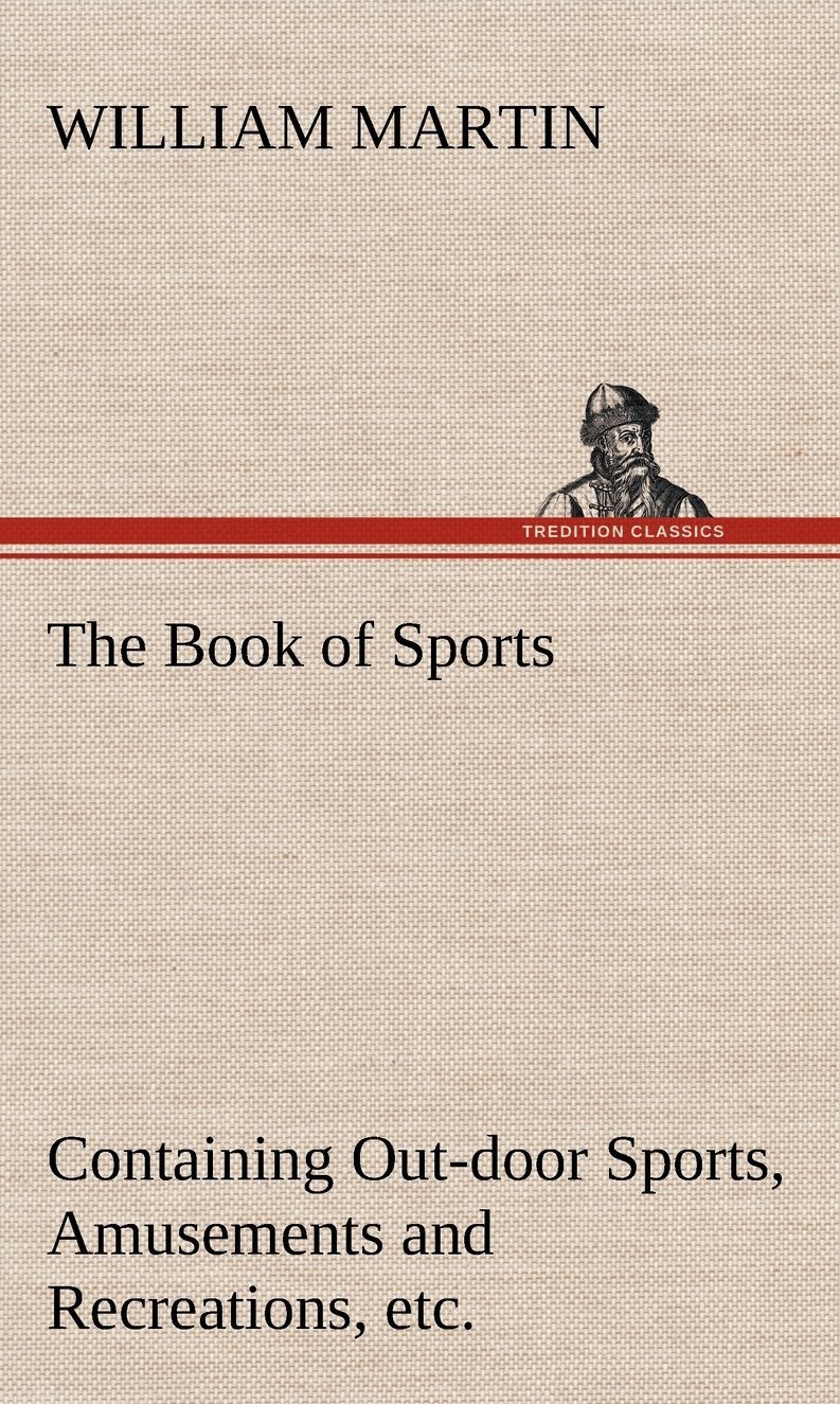The Book of Sports: Containing Out-Door Sports, Amusements and Recreations, Including Gymnastics, Gardening & Carpentering (TREDITION CLASSICS)