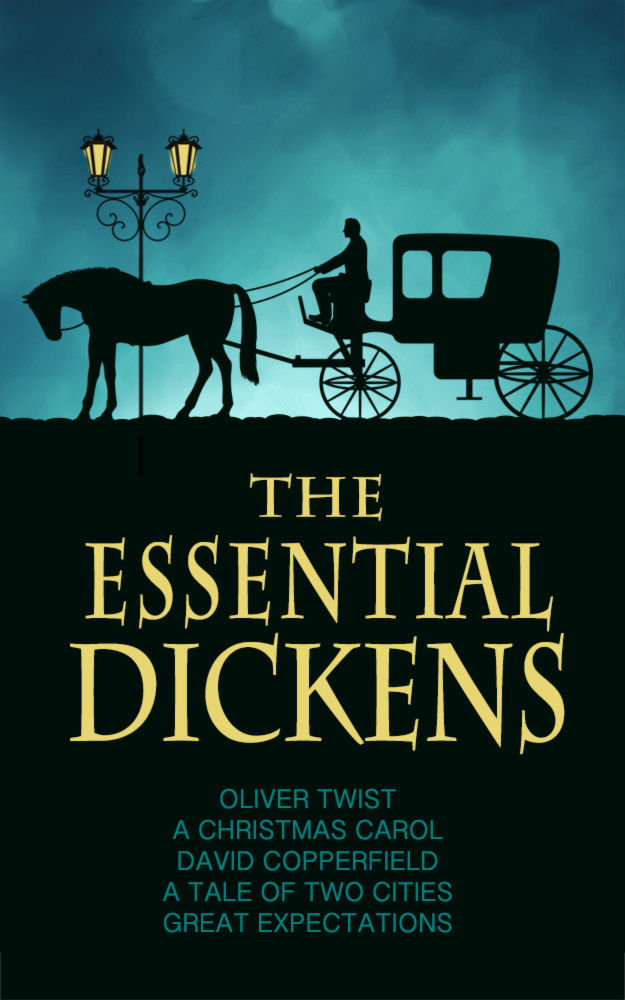 The Essential Dickens: A Tale of Two Cities, A Christmas Carol, Great Expectations, David Copperfield, Oliver Twist