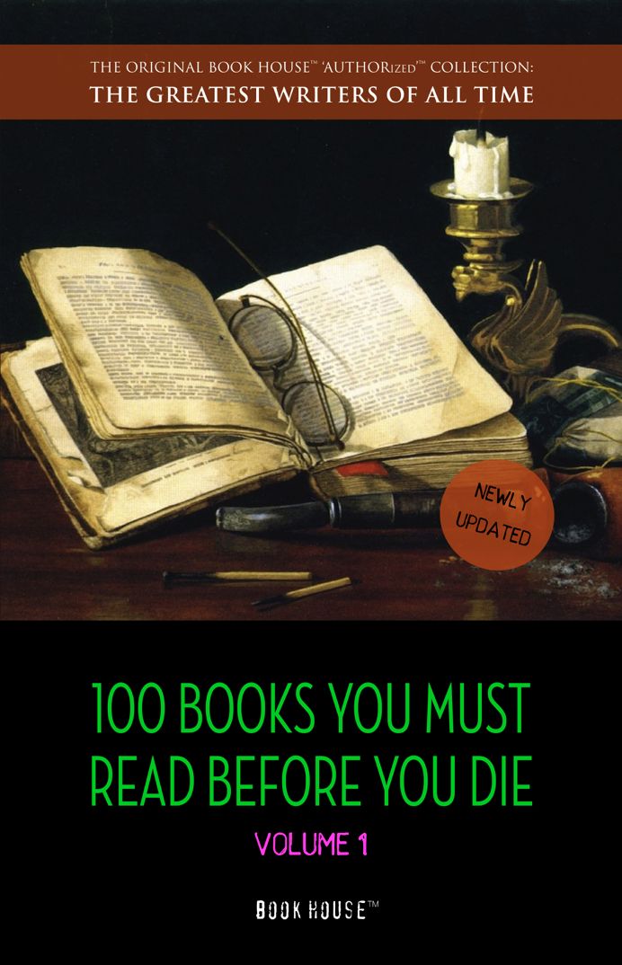 100 Books You Must Read Before You Die - volume 1 [newly updated] [Pride and Prejudice; Jane Eyre; Wuthering Heights; Tarzan of the Apes; The Count of ... (The Greatest Writers of All Time)